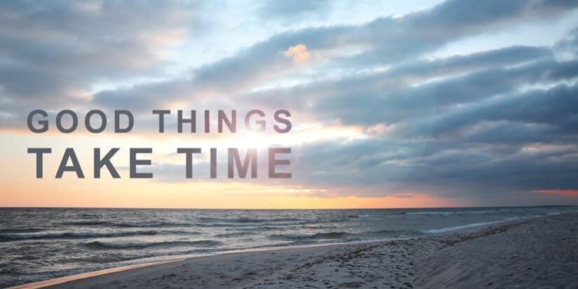 Good Things Take Time Good Things Take Time